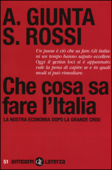 Che cosa sa fare l'Italia. La nostra economia dopo la grande crisi - Anna Giunta - Salvatore Rossi