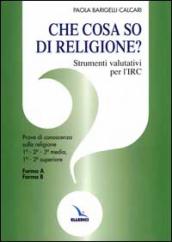 Che cosa so di religione? Strumenti valutativi per l insegnamento della religione cattolica. Prove di conoscenza sulla religione. Per le Scuole