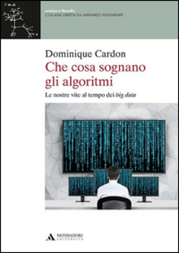 Che cosa sognano gli algoritmi. Le nostre vite al tempo dei big data - Dominique Cardon