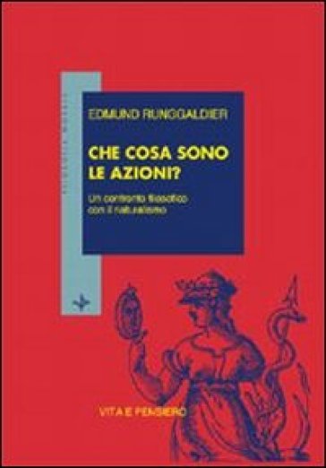 Che cosa sono le azioni? Un confronto filosofico con il naturalismo - Edmund Runggaldier