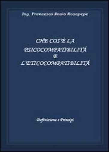 Che cosè la psicocompatibilità e l'eticocompatibilità - Francesco P. Rosapepe