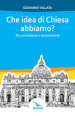 Che idea di Chiesa abbiamo? Tra conversione e rinnovamento