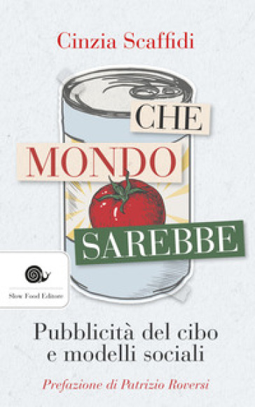 Che mondo sarebbe. Pubblicità del cibo e modelli sociali - Cinzia Scaffidi