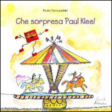 Che sorpresa, Paul Klee! - Paola Franceschini