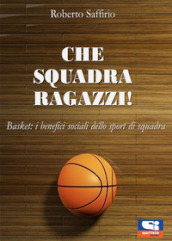 Che squadra ragazzi! Basket: i benefici sociali dello sport di squadra