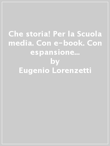 Che storia! Per la Scuola media. Con e-book. Con espansione online. 2: L'età moderna - Eugenio Lorenzetti - Marco G. Tagliaferri - Luca Montanari