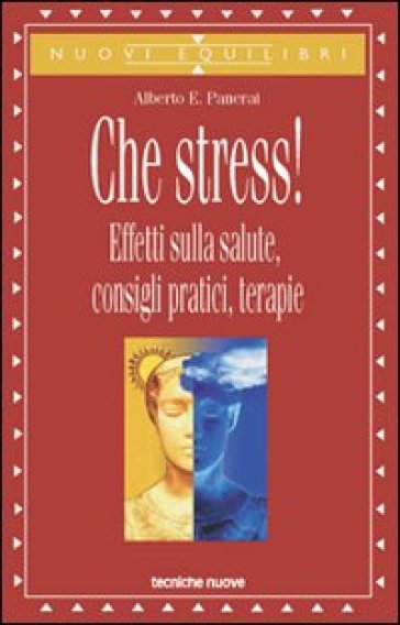 Che stress! Effetti sulla salute, consigli pratici, terapie - Alberto Panerai  NA