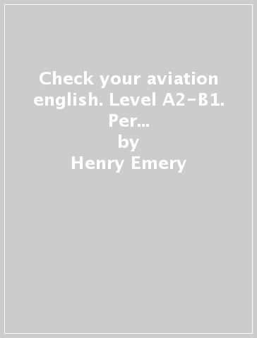 Check your aviation english. Level A2-B1. Per le Scuole superiori. Con e-book. Con espansione online - Henry Emery - Andy Roberts