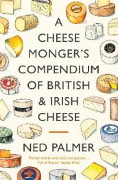 A Cheesemonger s Compendium of British & Irish Cheese