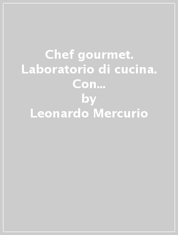 Chef gourmet. Laboratorio di cucina. Con ricettario. Con espansione online. Per le Scuole superiori. Con CD-ROM (2 vol.) - Leonardo Mercurio
