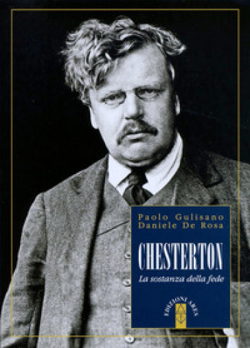 Chesterton. La sostanza della fede - Paolo Gulisano - Daniele De Rosa