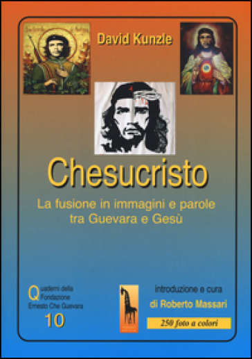 Chesucristo. La fusione in immagini e parole tra Guevara e Gesù - David Kunzle