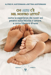 Chi altri c è nel nostro letto? Come le esperienze dei nostri avi pesano sulla felicità in amore, e come liberarsi di esse