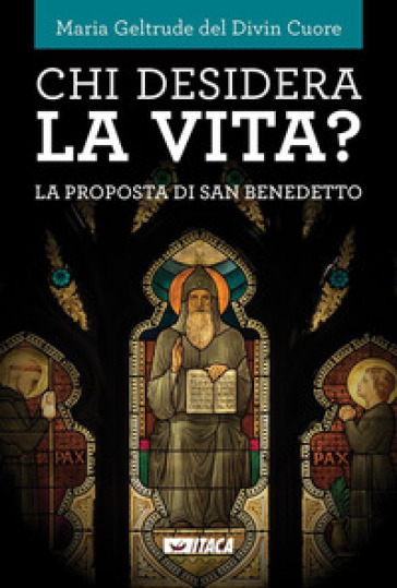 Chi desidera la vita? La proposta di san Benedetto - Maria Geltrude del Divin Cuore