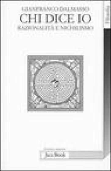 Chi dice io. Razionalità e nichilismo - Gianfranco Dalmasso