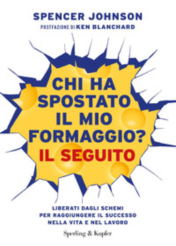 Chi ha spostato il mio formaggio? Il seguito. Liberati dagli schemi per raggiungere il successo nella vita e nel lavoro - Spencer Johnson