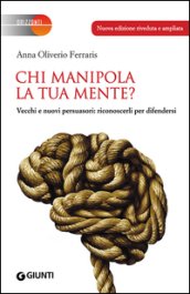 Chi manipola la tua mente? Vecchi e nuovi persuasori: riconoscerli per difendersi