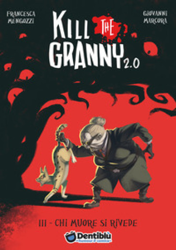 Chi muore si rivede. Kill the granny 2.0. 3. - Francesca Mengozzi - Giovanni Marcora