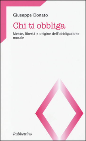 Chi ti obbliga. Mente, libertà e origine dell'obbligazione morale - Giuseppe Donato