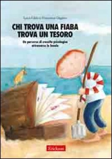 Chi trova una fiaba trova un tesoro. Un percorso di crescita psicologica attraverso le favole - Luca Falda - Francesca Oggero