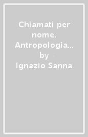 Chiamati per nome. Antropologia teologica