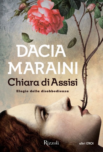 Chiara di Assisi. Elogio della disobbedienza - Dacia Maraini