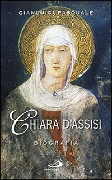 Chiara d'Assisi. Biografia - Gianluigi Pasquale