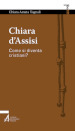Chiara d Assisi. Come si diventa cristiani?