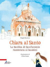 Chiara al santo. La Basilica di Sant