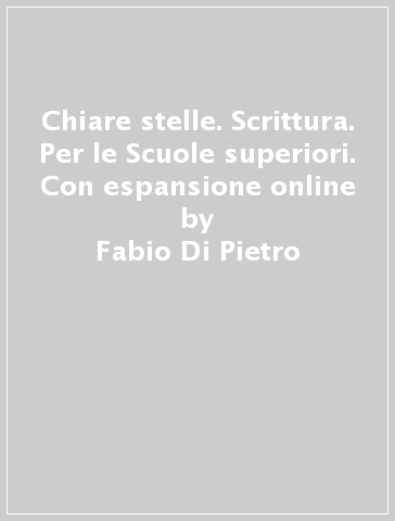 Chiare stelle. Scrittura. Per le Scuole superiori. Con espansione online - Fabio Di Pietro - Raffaele Di Pietro