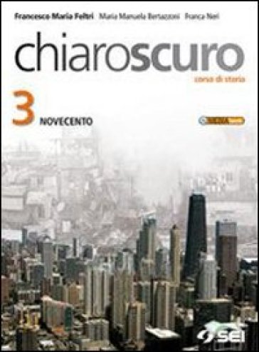 Chiaroscuro. Per le Scuole superiori. Con espansione online. 3: Novecento e oltre - Francesco Maria Feltri - M. Manuela Bertazzoni - Franca Neri