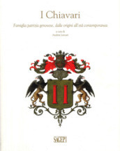 I Chiavari. Famiglia patrizia genovese, dalle origini all età contemporanea