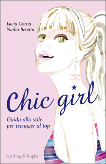 Chic girl. Guida allo stile per teenager al top - Nadia Beretta - Lucia Corna