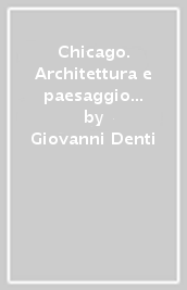 Chicago. Architettura e paesaggio urbano