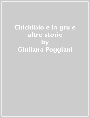 Chichibio e la gru e altre storie - Giuliana Poggiani