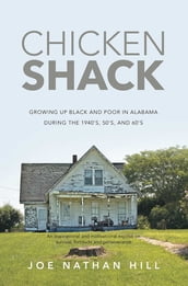 Chicken Shack: Growing Up Black and Poor in Alabama During the 1940 s, 50 s, and 60 s
