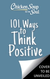 Chicken Soup for the Soul: 101 Ways to Think Positive