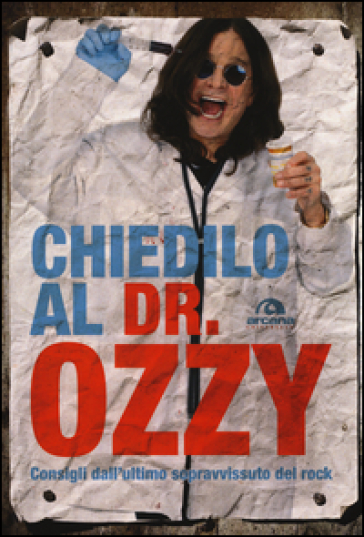 Chiedilo al Dr. Ozzy. Consigli dall'ultimo sopravvissuto del rock - Ozzy Osbourne - Chris Ayres
