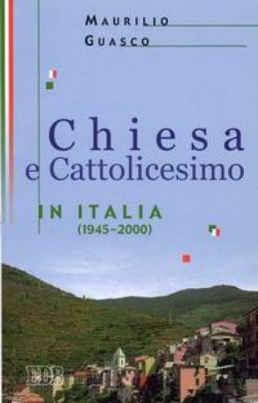 Chiesa e Cattolicesimo in Italia (1945-2000) - Maurilio Guasco
