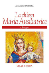 La Chiesa Maria Ausiliatrice a Seregno. Ediz. illustrata