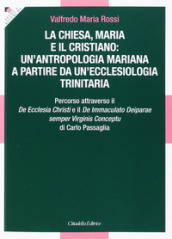 La Chiesa, Maria e il cristiano: un antropologia mariana a partire da un ecclesiologia trinitaria. Percorso attraverso il De Ecclesia Christi e il De Immaculato Deiparae semper Virginis Conceptu di Carlo Passaglia