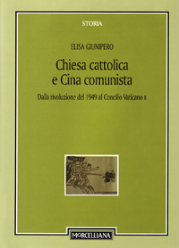 Chiesa cattolica e Cina comunista. Dalla rivoluzione del 1949 al Concilio Vaticano II - Elisa Giunipero