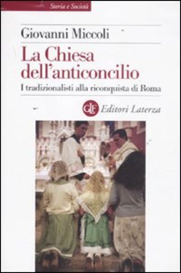 La Chiesa dell'anticoncilio. I tradizionalisti alla riconquista di Roma - Giovanni Miccoli