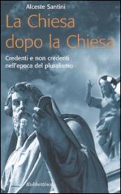 La Chiesa dopo la Chiesa. Credenti e non credenti nell epoca del pluralismo