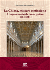 La Chiesa, mistero e missione. A cinquant anni dalla Lumen gentium (1964-2014)