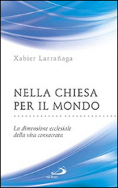 Nella Chiesa per il mondo. La dimensione ecclesiale della vita consacrata