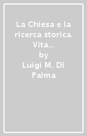 La Chiesa e la ricerca storica. Vita e attività del Pontificio comitato di scienze storiche