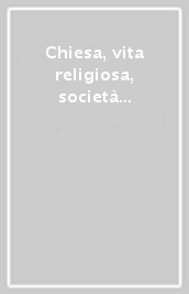 Chiesa, vita religiosa, società nel Medioevo italiano. Studi offerti da Giuseppina De Sandre Gasperini