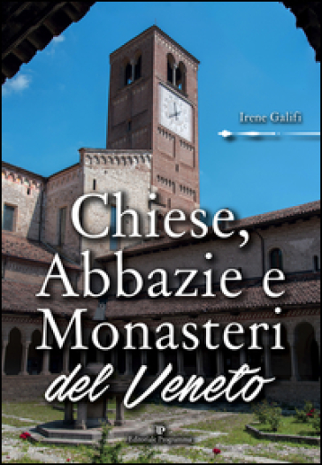 Chiese, abbazie e monasteri del Veneto - Irene Galifi