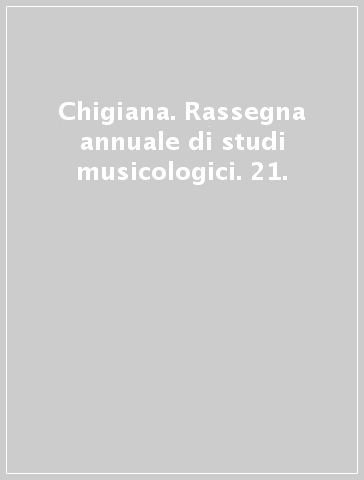 Chigiana. Rassegna annuale di studi musicologici. 21.